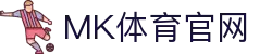 MK体育官方网站入口 - 全球体育赛事信息聚合平台